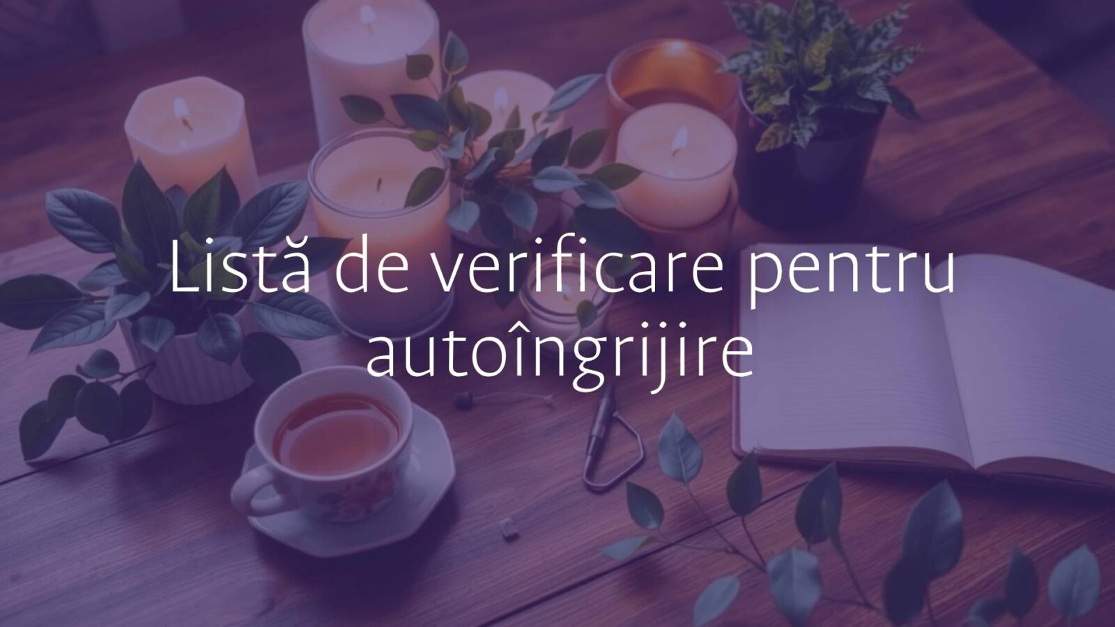 A serene and balanced self-care checklist on a wooden table with cozy items like a cup of tea, a notebook, plants, and candles, soft warm lighting, peaceful atmosphere.